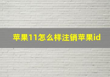 苹果11怎么样注销苹果id