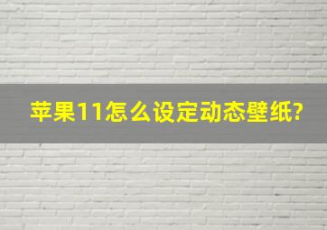 苹果11怎么设定动态壁纸?