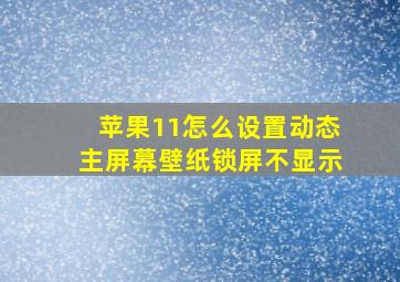 苹果11怎么设置动态主屏幕壁纸锁屏不显示