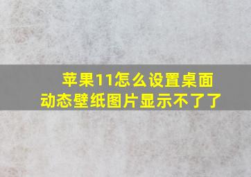 苹果11怎么设置桌面动态壁纸图片显示不了了