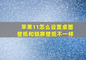 苹果11怎么设置桌面壁纸和锁屏壁纸不一样