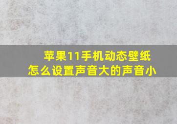 苹果11手机动态壁纸怎么设置声音大的声音小