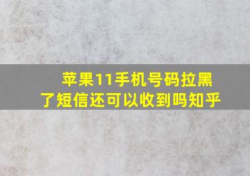 苹果11手机号码拉黑了短信还可以收到吗知乎