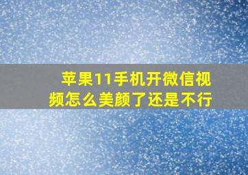 苹果11手机开微信视频怎么美颜了还是不行