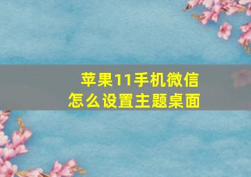 苹果11手机微信怎么设置主题桌面