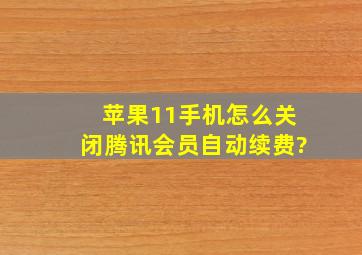 苹果11手机怎么关闭腾讯会员自动续费?