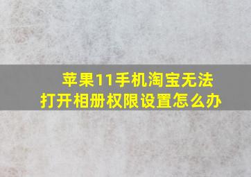 苹果11手机淘宝无法打开相册权限设置怎么办