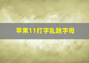 苹果11打字乱跳字母