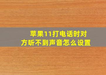 苹果11打电话时对方听不到声音怎么设置