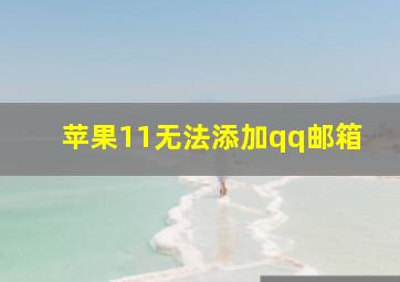 苹果11无法添加qq邮箱