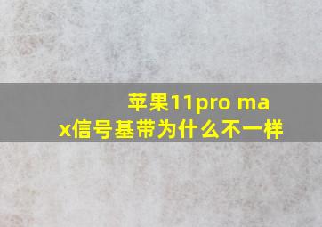 苹果11pro max信号基带为什么不一样