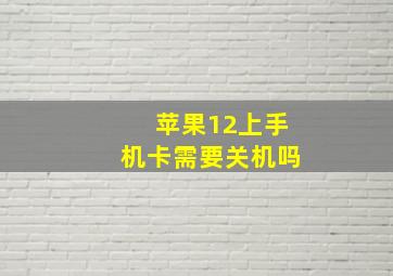 苹果12上手机卡需要关机吗