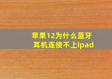 苹果12为什么蓝牙耳机连接不上ipad