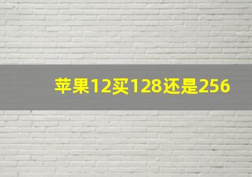 苹果12买128还是256