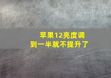 苹果12亮度调到一半就不提升了