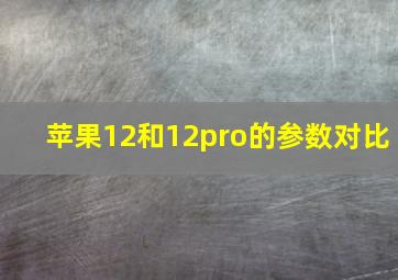 苹果12和12pro的参数对比