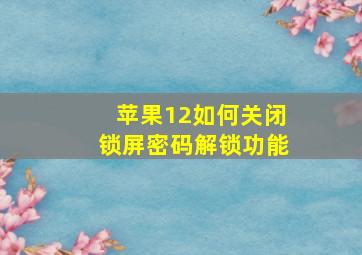 苹果12如何关闭锁屏密码解锁功能