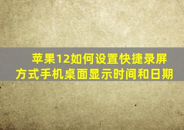 苹果12如何设置快捷录屏方式手机桌面显示时间和日期