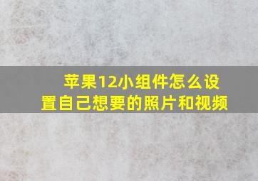 苹果12小组件怎么设置自己想要的照片和视频