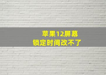 苹果12屏幕锁定时间改不了