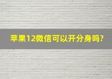 苹果12微信可以开分身吗?