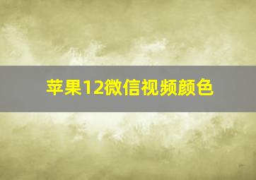 苹果12微信视频颜色