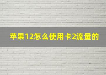 苹果12怎么使用卡2流量的