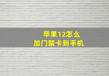 苹果12怎么加门禁卡到手机