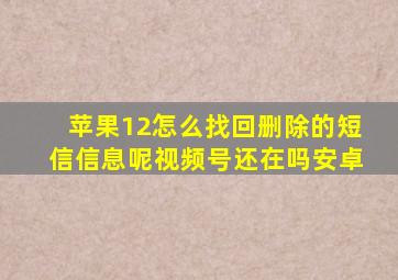 苹果12怎么找回删除的短信信息呢视频号还在吗安卓