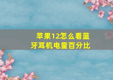 苹果12怎么看蓝牙耳机电量百分比