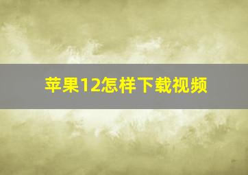 苹果12怎样下载视频