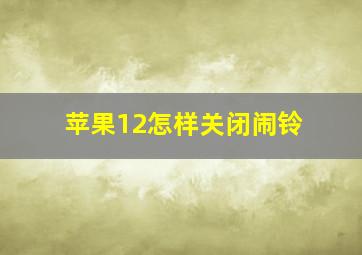 苹果12怎样关闭闹铃