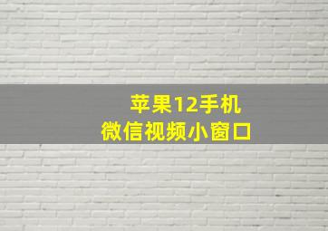 苹果12手机微信视频小窗口