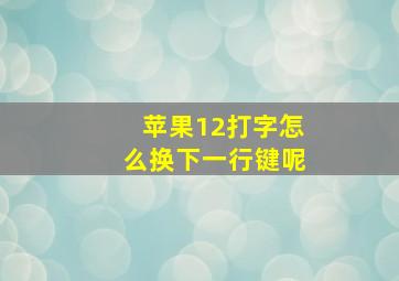 苹果12打字怎么换下一行键呢