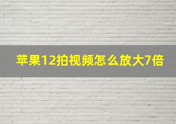 苹果12拍视频怎么放大7倍