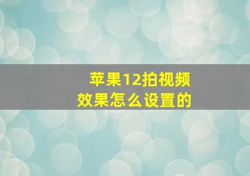 苹果12拍视频效果怎么设置的