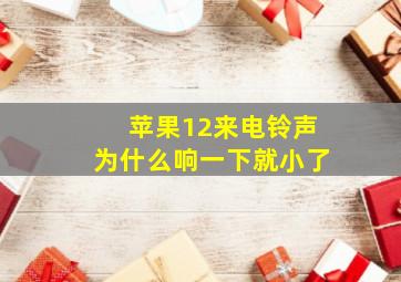 苹果12来电铃声为什么响一下就小了