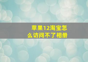 苹果12淘宝怎么访问不了相册