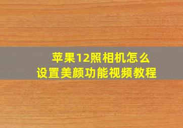 苹果12照相机怎么设置美颜功能视频教程