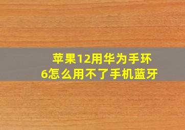 苹果12用华为手环6怎么用不了手机蓝牙