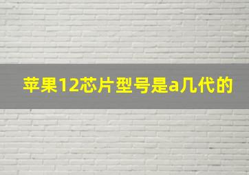 苹果12芯片型号是a几代的