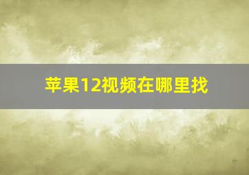 苹果12视频在哪里找