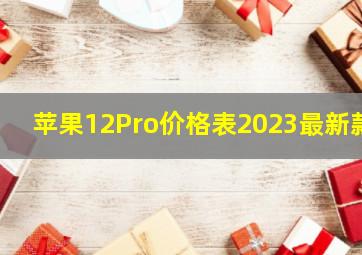 苹果12Pro价格表2023最新款