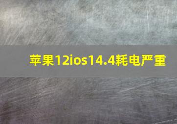 苹果12ios14.4耗电严重