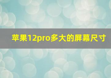 苹果12pro多大的屏幕尺寸