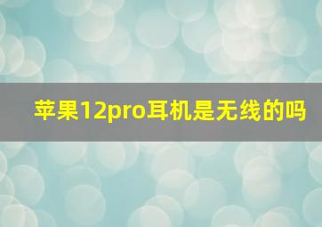 苹果12pro耳机是无线的吗