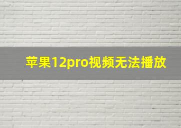 苹果12pro视频无法播放