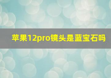 苹果12pro镜头是蓝宝石吗