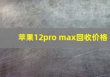 苹果12pro max回收价格