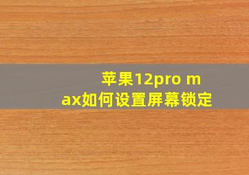 苹果12pro max如何设置屏幕锁定